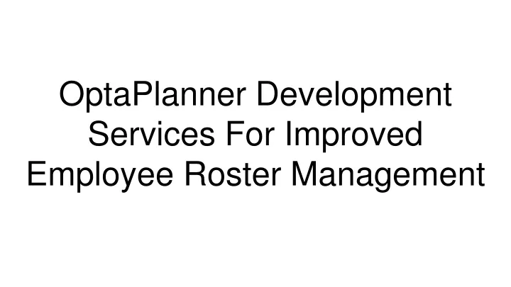 optaplanner development services for improved employee roster management