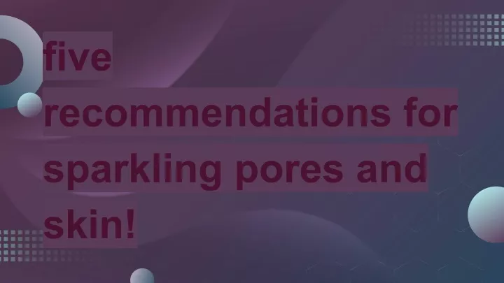 five recommendations for sparkling pores and skin