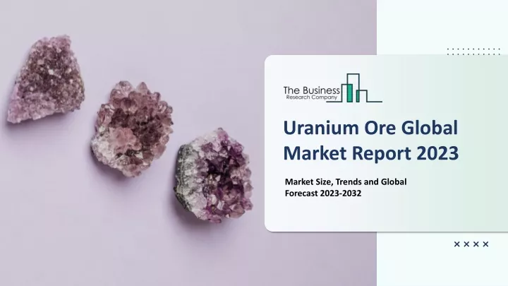 uranium ore global market report 2023