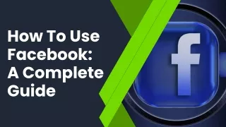 How To Use Facebook: A Complete Guide
