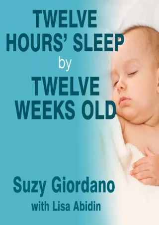 full D!ownload  (pdF) Twelve Hours' Sleep by Twelve Weeks Old: A Step-by-St