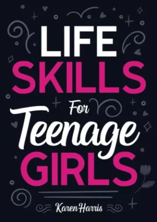 DOWNLOAD [EBOOK] Life Skills for Teenage Girls: How to Be Healthy, Avoid Dr