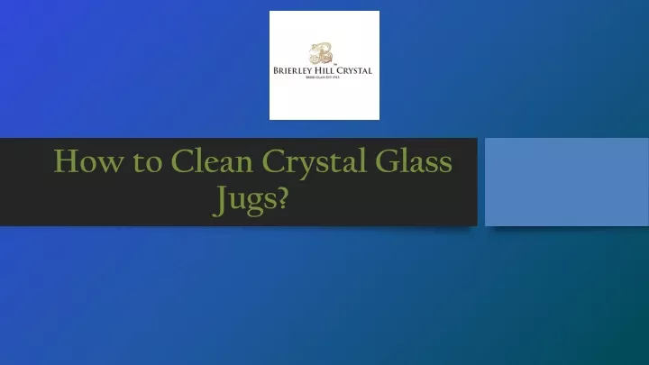 how to clean crystal glass jugs