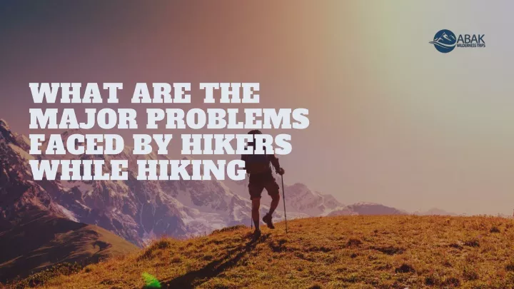 what are the major problems faced by hikers while