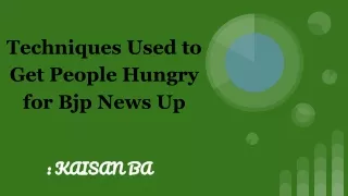 Techniques Used to Get People Hungry for Bjp News Up