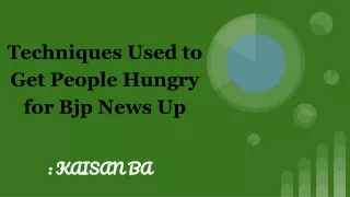 Techniques Used to Get People Hungry for Bjp News Up