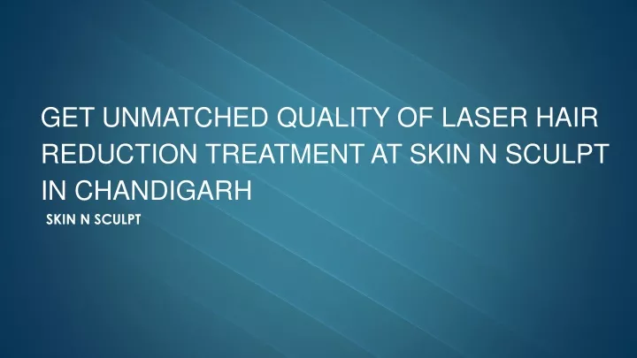 get unmatched quality of laser hair reduction treatment at skin n sculpt in chandigarh