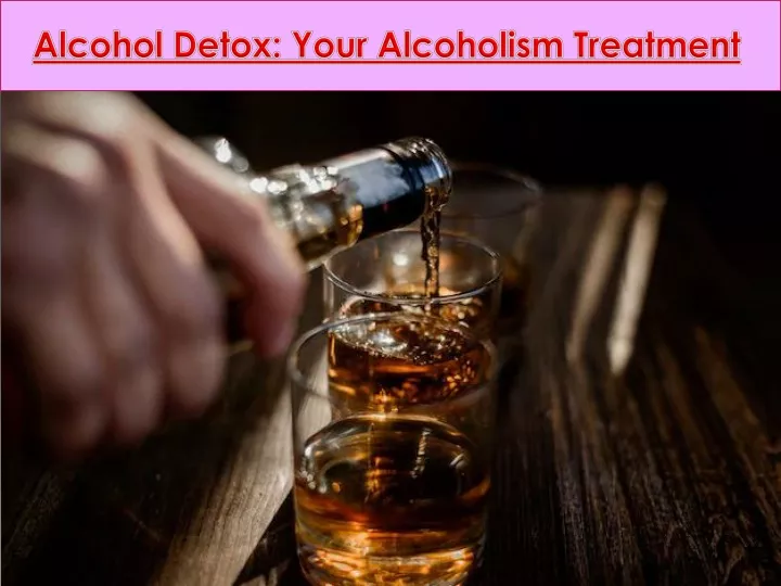 alcohol detox your alcoholism treatment