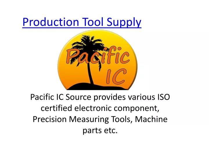 Pacific Tools PPT - Pacific IC Source - Production Tool Supply, Manufacturing ...