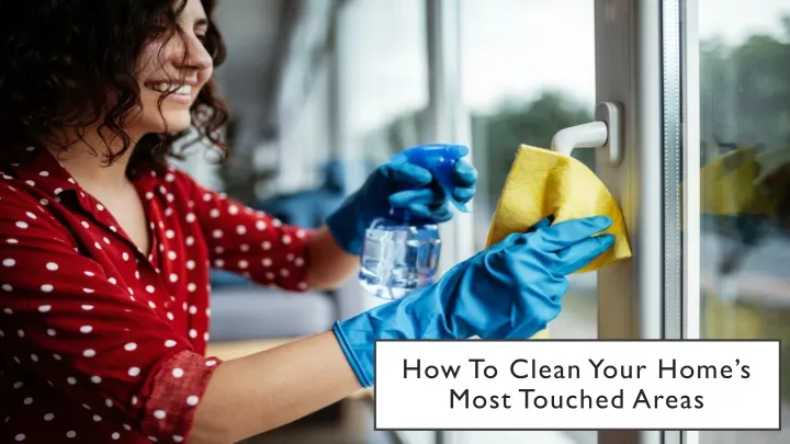 how to clean your home s most touched areas