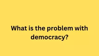 What is the problem with democracy