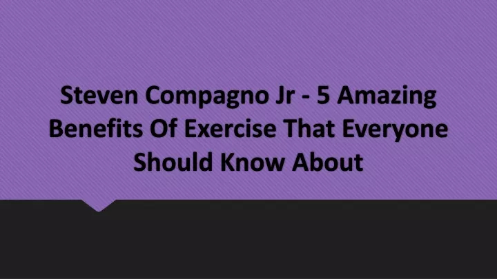 steven compagno jr 5 amazing benefits of exercise that everyone should know about