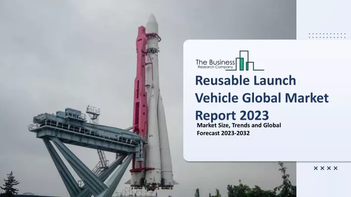 reusable launch vehicle global market report 2023