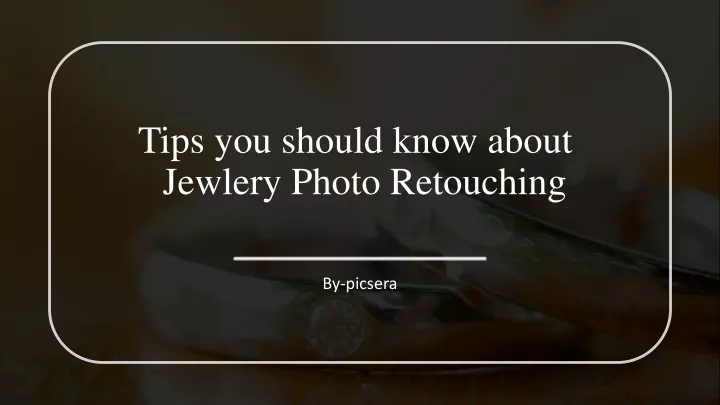 tips you should know about jewlery photo retouching