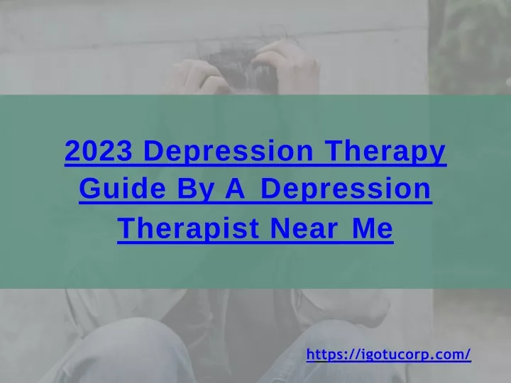 2023 depression therapy guide by a depression therapist near me