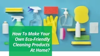 How To Make Your Own Eco-Friendly Cleaning Products At Home?