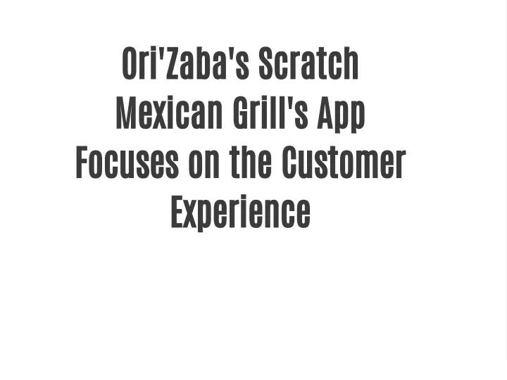 ori zaba s scratch mexican grill s app focuses
