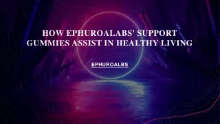 HOW EPHUROALABS' SUPPORT GUMMIES ASSIST IN HEALTHY
