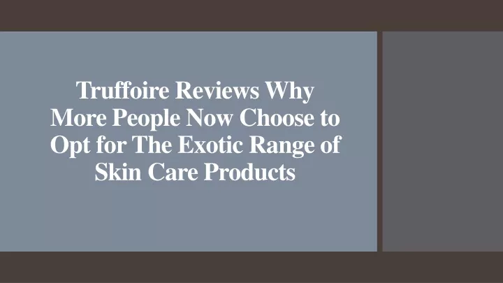 truffoire reviews why more people now choose to opt for the exotic range of skin care products