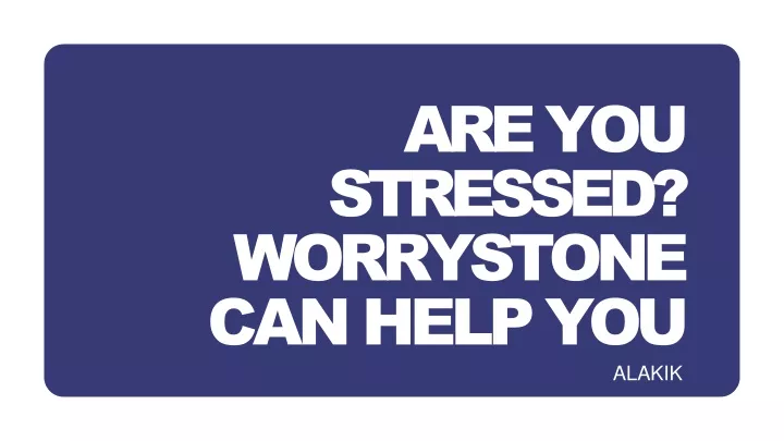 are you stressed worrystone can help you