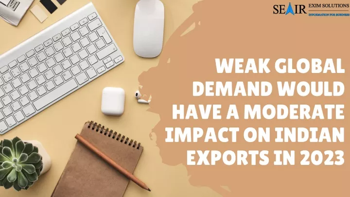 weak global demand would have a moderate impact
