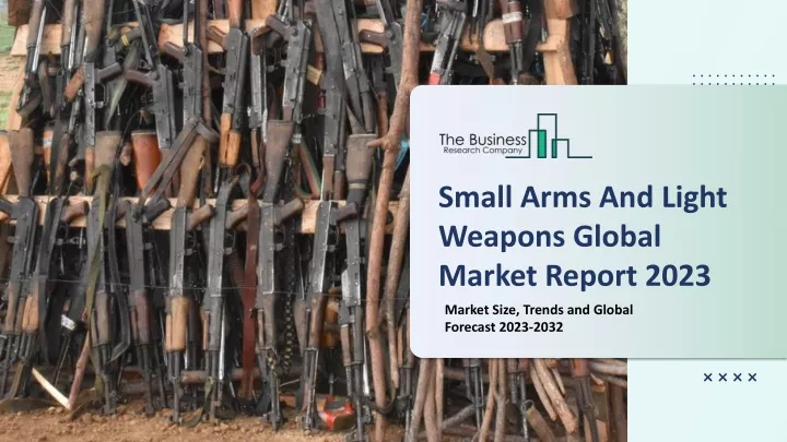 small arms and light weapons global market report