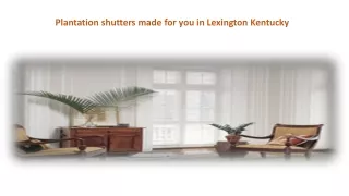 Plantation shutters made for you in Lexington Kentucky