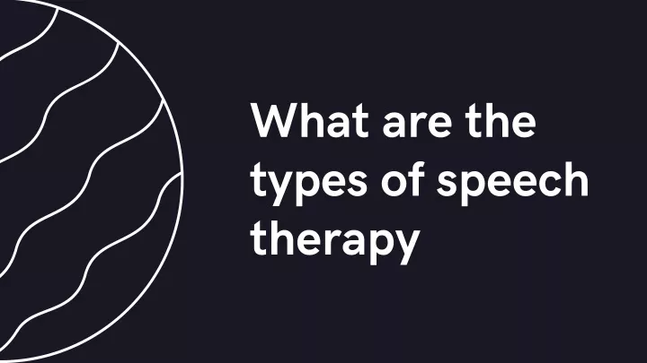 what are the types of speech therapy