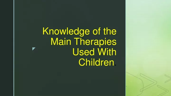 knowledge of the main therapies used with children
