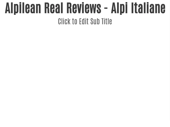 alpilean real reviews alpi italiane click to edit