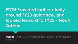 FTCH Provided further clarity around FY23 guidance, and looked forward to FY25