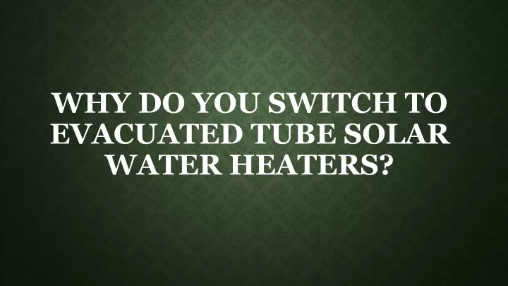 why do you switch to evacuated tube solar water