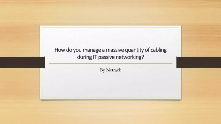 how do you manage a massive quantity of cabling during it passive networking