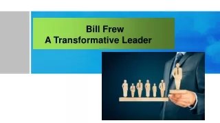 Bill Frew  A Transformative Leader