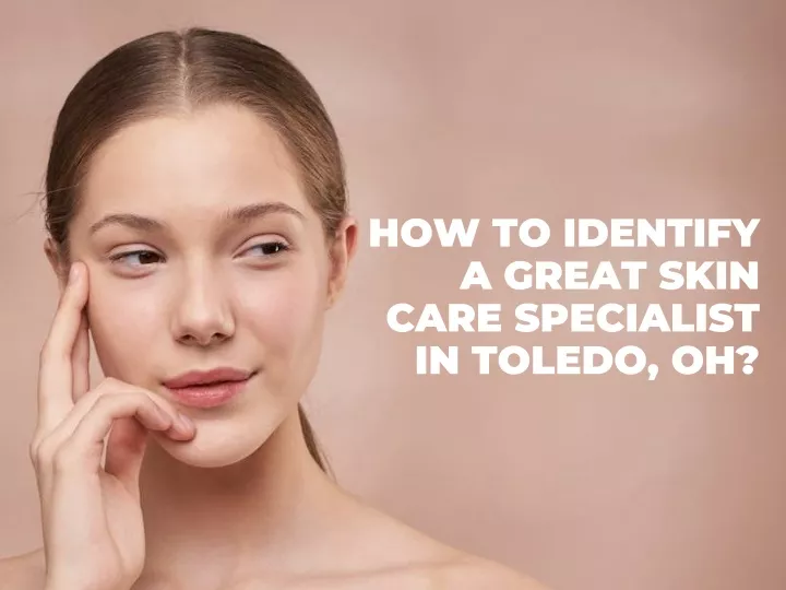 how to identify a great skin care specialist