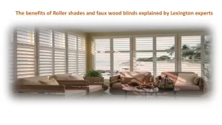 The benefits of Roller shades and faux wood blinds explained by Lexington experts