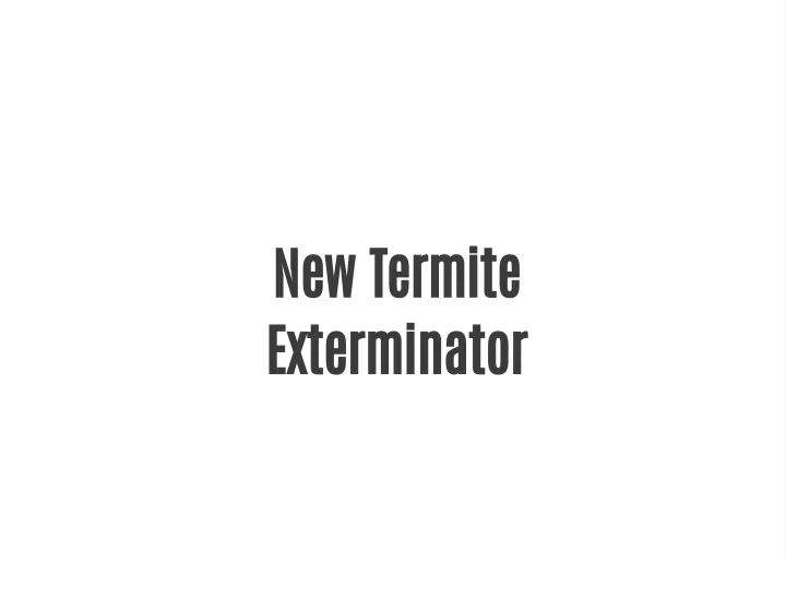 new termite exterminator