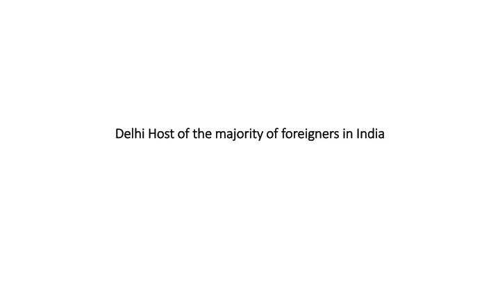 delhi host of the majority of foreigners in india