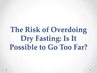 The Risk of Overdoing Dry Fasting: Is It Possible to Go Too Far?