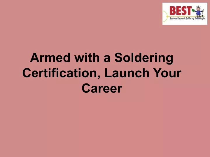 armed with a soldering certification launch your