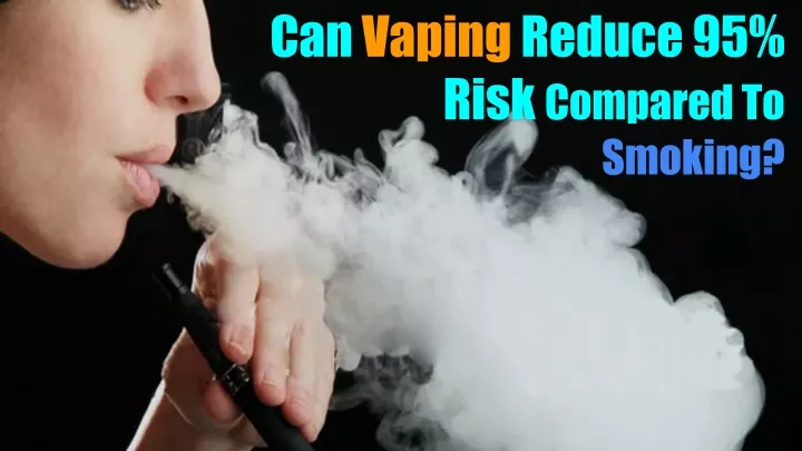 can vaping reduce 95 risk compared to smoking