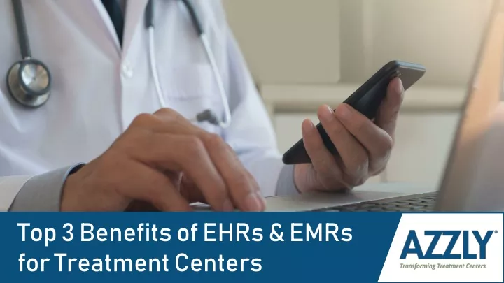 top 3 benefits of ehrs emrs for treatment centers