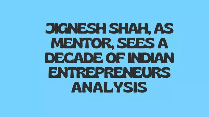 jignesh shah as mentor sees a decade of indian