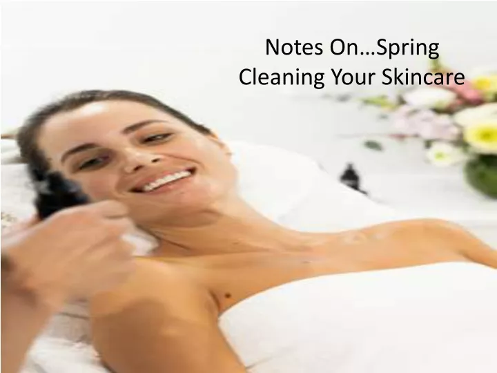 notes on spring cleaning your skincare