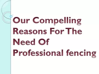 our compelling reasons for the need of professional fencing