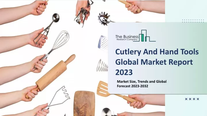 cutlery and hand tools global market report 2023