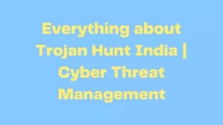 Everything about Trojan Hunt India  Cyber Threat Management