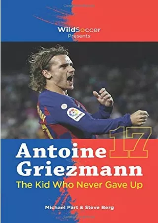 [PDF] DOWNLOAD Antoine Griezmann the Kid Who Never Gave Up (Soccer Stars Se