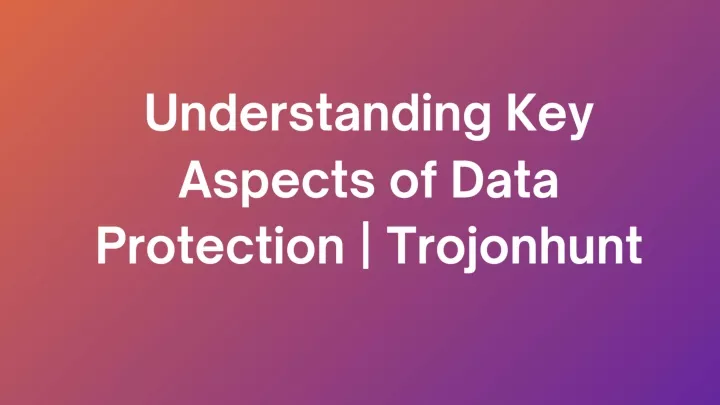 understanding key aspects of data protection