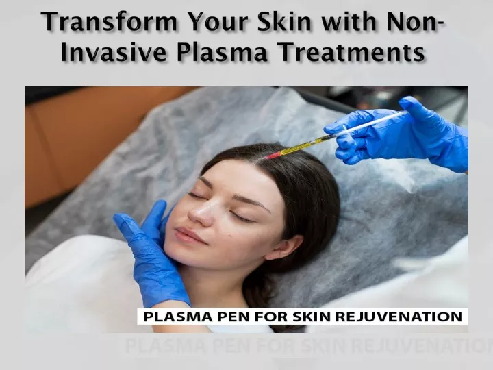 transform your skin with non invasive plasma treatments